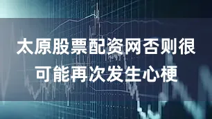 太原股票配资网否则很可能再次发生心梗