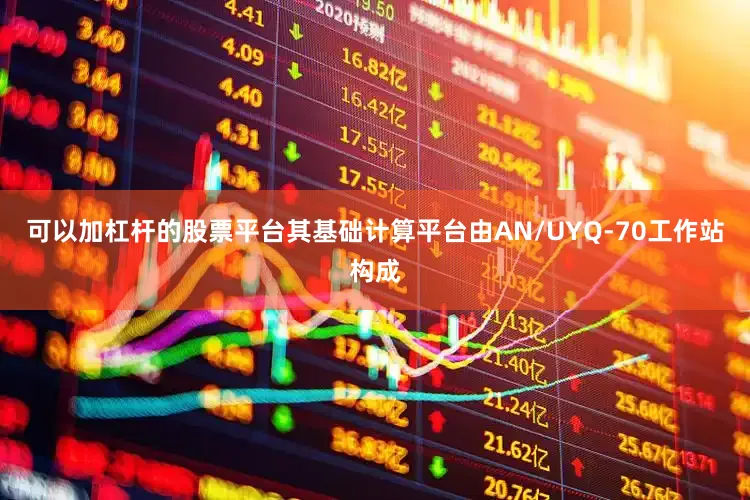 可以加杠杆的股票平台其基础计算平台由AN/UYQ-70工作站构成