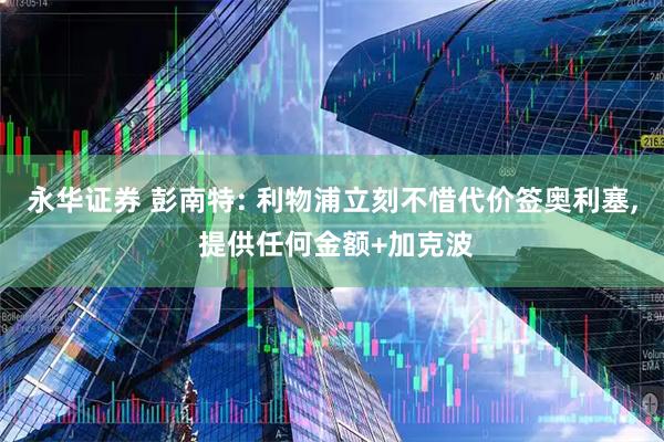 永华证券 彭南特: 利物浦立刻不惜代价签奥利塞, 提供任何金额+加克波