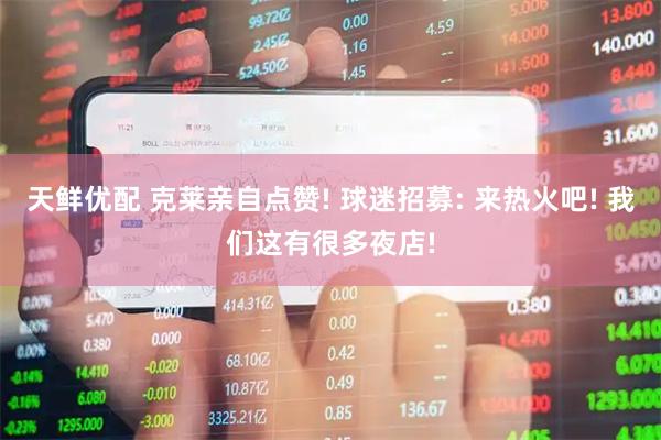 天鲜优配 克莱亲自点赞! 球迷招募: 来热火吧! 我们这有很多夜店!